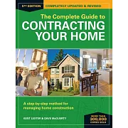 The Complete Guide to Contracting Your Home: A Step-By-Step Method for Managing Home Construction