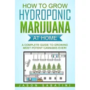 How to Grow Hydroponic Marijuana at Home: A Complete Guide to Growing Most Potent Cannabis Ever!
