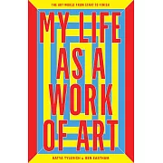 My Life as a Work of Art: The Art World from Start to Finish