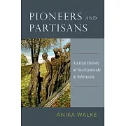 Pioneers and Partisans: An Oral History of Nazi Genocide in Belorussia