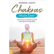 Chakras Made Easy: Seven Keys to Awakening and Healing the Energy Body