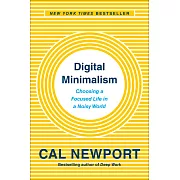 Digital Minimalism : Choosing a Focused Life in a Noisy World
