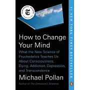 How to Change Your Mind: What the New Science of Psychedelics Teaches Us about Consciousness, Dying, Addiction, Depression, and Transcendence