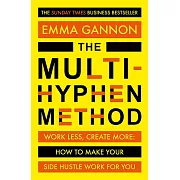 The Multi-Hyphen Method: Work less, Creat more: How to make your side hustle work for you