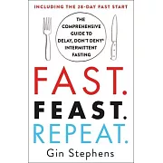 Fast. Feast. Repeat.: The Comprehensive Guide to Delay, Don’’t Deny(r) Intermittent Fasting--Including the 28-Day Fast Start
