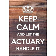 Keep Calm and Let The Actuary Handle It: 6x9＂ Dot Bullet Notebook/Journal Funny Gift Idea