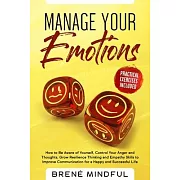 Manage Your Emotions: How to Be Aware of Yourself, Control Your Anger and Thoughts, Grow Resilience Thinking and Empathy Skills to Improve C