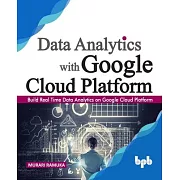 Data Analytics with Google Cloud Platform: Build Real Time Data Analytics on Google Cloud Platform (English Edition)