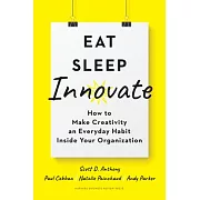 Eat, Sleep, Innovate: How to Make Creativity an Everyday Habit Inside Your Company