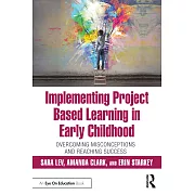 Implementing Project Based Learning in Early Childhood: Overcoming Misconceptions and Reaching Success