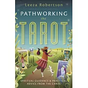 Pathworking the Tarot: Spiritual Guidance & Practical Advice from the Cards