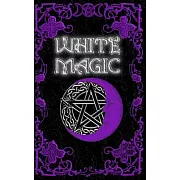 White Magic Spell Book: Wiccan White Magic Spell Book for Beginners