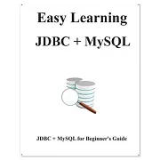 Easy Learning JDBC + MySQL: JDBC for Beginner’’s Guide