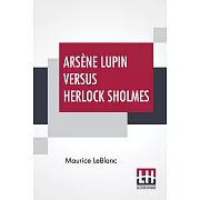 Arsène Lupin Versus Herlock Sholmes: Translated From The French By George Morehead