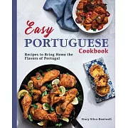 Easy Portuguese Cookbook: Recipes to Bring Home the Flavors of Portugal
