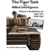 The Tiger Tank and Allied Intelligence: Grosstraktor to Tiger 231, 1926-1943