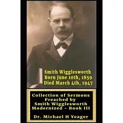Sermons by Smith Wigglesworth: Collection of Sermons Preached by Wigglesworth modernized Book III