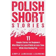 Polish Short Stories: 11 Simple Stories for Beginners Who Want to Learn Polish in Less Time While Also Having Fun