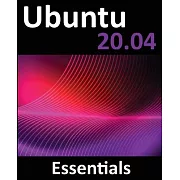 Ubuntu 20.04 Essentials: A Guide to Ubuntu 20.04 Desktop and Server Editions