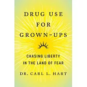 Drug Use for Grown-Ups: Chasing Liberty in the Land of Fear