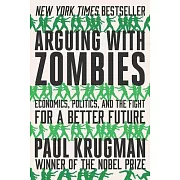 Arguing with Zombies: Economics, Politics, and the Fight for a Better Future