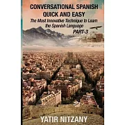 Conversational Spanish Quick and Easy - PART III: The Most Innovative Technique To Learn the Spanish Language