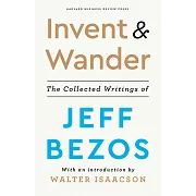 Invent and Wander: The Collected Writings of Jeff Bezos, With an Introduction by Walter Isaacson