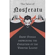 The Tales of Nosferatu - Short Stories Showcasing the Evolution of the Vampire Legend