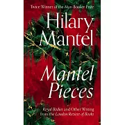 Mantel Pieces: Royal Bodies and Other Writing from the London Review of Books