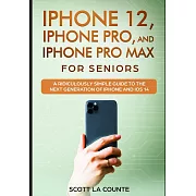 iPhone 12, iPhone Pro, and iPhone Pro Max For Senirs: A Ridiculously Simple Guide to the Next Generation of iPhone and iOS 14