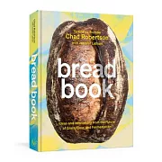 Bread Book: Ideas and Explorations from the Future of Grain, Flour, and Fermentation [a Cookbook]