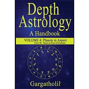 Depth Astrology: An Astrological Handbook, Volume 4, Part 2 - Planets in Aspect, Mars through the Part of Fortune