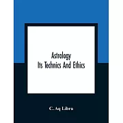 Astrology; Its Technics And Ethics