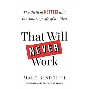 That Will Never Work: The Birth of Netflix and the Amazing Life of an Idea