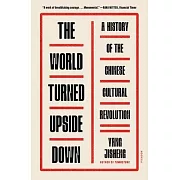 The World Turned Upside Down: A History of the Chinese Cultural Revolution