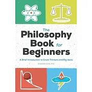 The Philosophy Book for Beginners: A Brief Introduction to Great Thinkers and Big Ideas