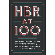 HBR at 100: The Most Essential, Influential, and Innovative Articles from Hbr’’s First 100 Years