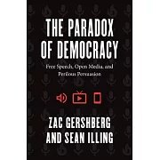 The Paradox of Democracy: Free Speech, Open Media, and Perilous Persuasion