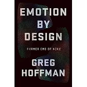 Emotion by Design: Creative Leadership Principles from the Genius of Nike’’s Marketing and Branding