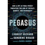 Pegasus: How a Spy in Our Pocket Threatens the End of Privacy, Dignity, and Democracy