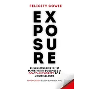Exposure: Insider Secrets to Make Your Business a Go-To Authority for Journalists