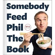 Somebody Feed Phil the Book: The Official Companion Book with Photos, Stories, and Favorite Recipes from Around the World (a Cookbook)