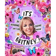 It’s Britney...!: 50 Reasons She’s Our Forever Queen