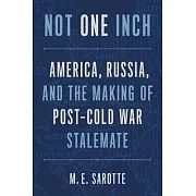 Not One Inch: America, Russia, and the Making of Post-Cold War Stalemate