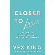 Closer to Love: How to Attract the Right Relationships and Deepen Your Connections