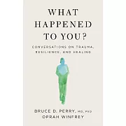 What Happened to You? : Conversations on Trauma, Resilience, and Healing