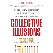 Collective Illusions: Conformity, Complicity, and the Science of Why We Make Bad Decisions