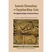 Genesis Chronology and Egyptian King-Lists: The Egyptian Origins of Genesis History, Volume II: Egypt’s Mythological Period