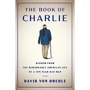 The Book of Charlie: Wisdom from the Remarkable American Life of a 109-Year-Old Man