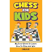 Chess for Kids: My First Book To Learn How To Play and Win: Rules, Strategies and Tactics. How To Play Chess in a Simple and Fun Way.